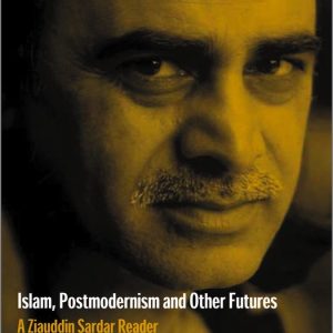 Islam, Postmodernism And Other Futures A Ziauddin Sardar Reader Islam, Postmodernism And Other Futures A Ziauddin Sardar Reader