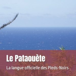 Le Pataouète La langue officielle des Pieds-Noirs Le Pataouète La langue officielle des Pieds-Noirs