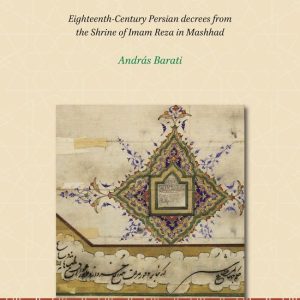 Iran Studies25- Exercising Authority and Representing Rule, Eighteenth-Century Persian decrees from the Shrine of Imam Reza in Mashhad