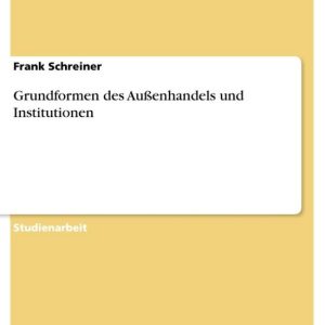 Grundformen des Außenhandels und InstitutionenEbook Grundformen des Außenhandels und InstitutionenEbook