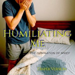 Humiliating Me The Domination Of Mikey: An ABDL/Femdom book