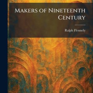 Makers of Nineteenth Century Makers of Nineteenth Century