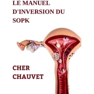 Le Manuel d’Inversion Du Sopk Le guide ultime pour guérir et inverser naturellement le SOPK (syndrome des ovaires polykystiques) Le Manuel d’Inversion Du Sopk Le guide ultime pour guérir et inverser naturellement le SOPK (syndrome des ovaires polykystiques)