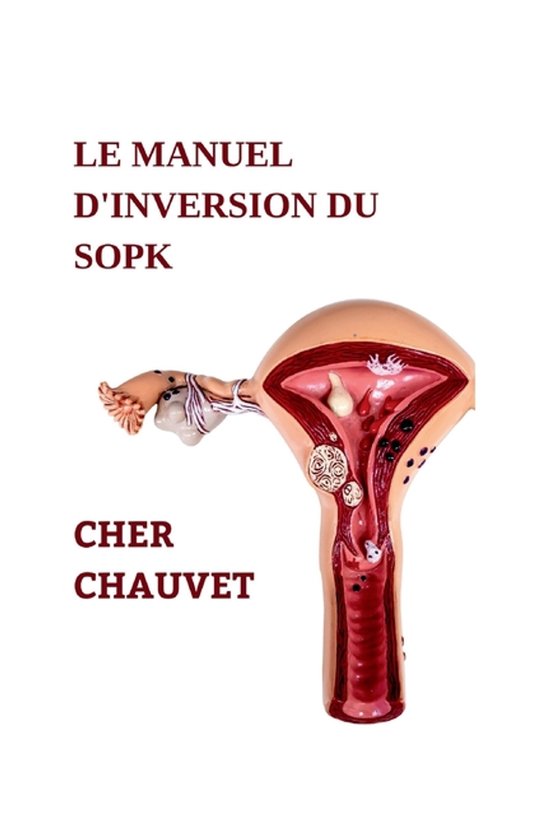 Le Manuel d'Inversion Du Sopk Le guide ultime pour guérir et inverser naturellement le SOPK (syndrome des ovaires polykystiques)