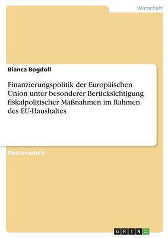 Finanzierungspolitik der Europäischen Union unter besonderer Berücksichtigung fiskalpolitischer Maßnahmen im Rahmen des EU-Haushaltes