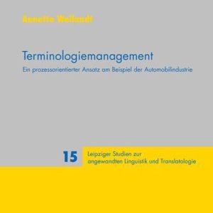 Leipziger Studien zur angewandten Linguistik und Translatologie 15 – TerminologiemanagementEbook Ein prozessorientierter Ansatz am Beispiel der Automobilindustrie