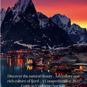 Norway travel guideEbook Discover the natural Beauty, Adventure and rich culture of fjord : A Comprehensive 2023 Guide to Exploring Norway Norway travel guideEbook Discover the natural Beauty, Adventure and rich culture of fjord : A Comprehensive 2023 Guide to Exploring Norway