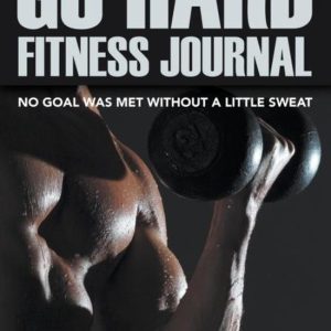 Go Hard Fitness Journal – No Goal Was Met Without A Little Sweat Go Hard Fitness Journal – No Goal Was Met Without A Little Sweat