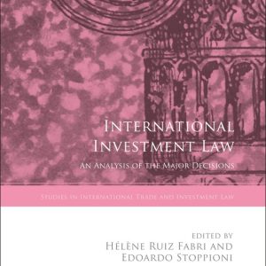Studies in International Trade and Investment Law- International Investment Law An Analysis of the Major Decisions Studies in International Trade and Investment Law- International Investment Law An Analysis of the Major Decisions