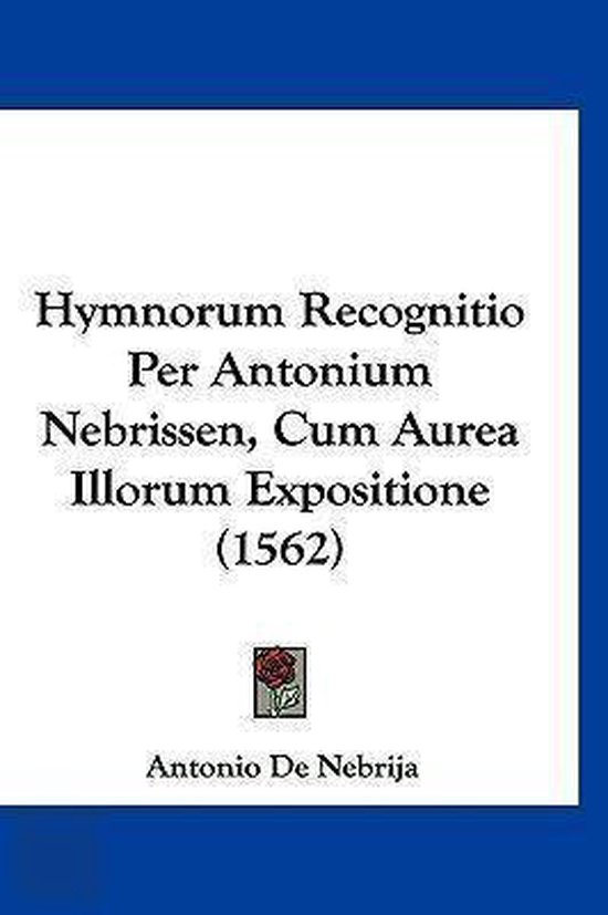 Hymnorum Recognitio Per Antonium Nebrissen, Cum Aurea Illorum Expositione (1562)
