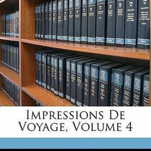 Impressions De Voyage, Volume 4 Impressions De Voyage, Volume 4