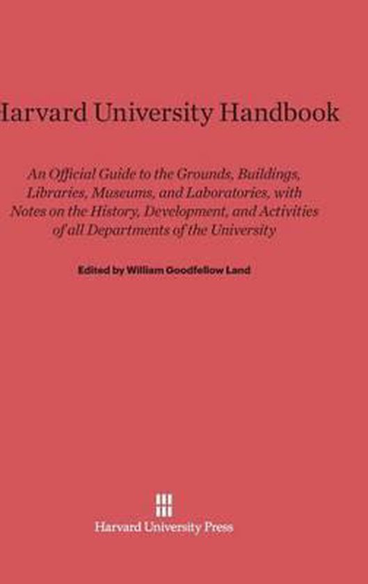 Harvard University Handbook Un Guide officiel des terrains, bâtiments, bibliothèques, musées et laboratoires, avec des notes sur l'histoire, le développement et les activités de tous les départements de l'Université