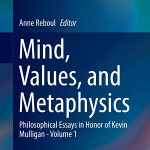 Mind, Values, and MetaphysicsEbook Philosophical Essays in Honor of Kevin Mulligan – Volume 1 Mind, Values, and MetaphysicsEbook Philosophical Essays in Honor of Kevin Mulligan – Volume 1