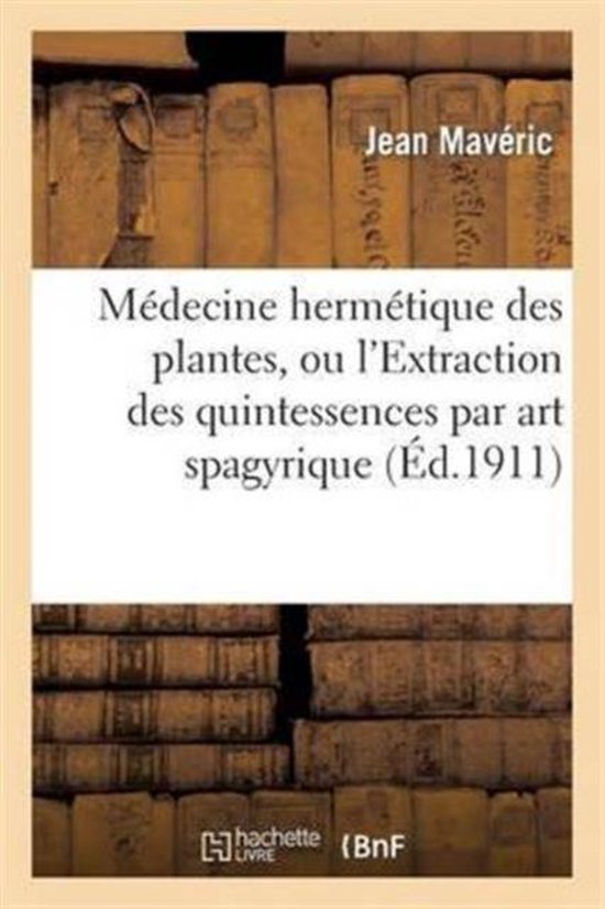 M decine Herm tique Des Plantes, Ou l'Extraction Des Quintessences Par Art Spagyrique