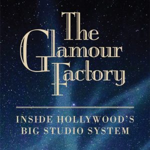 Glamour Factory: Inside Hollywood’s Big Studio System Inside Hollywood’s Big Studio System Glamour Factory: Inside Hollywood’s Big Studio System Inside Hollywood’s Big Studio System