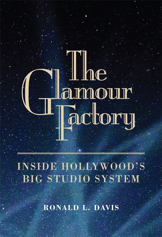 Glamour Factory: Inside Hollywood's Big Studio System Inside Hollywood's Big Studio System