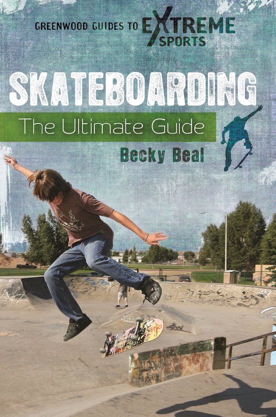 Greenwood Guides to Extreme Sports - SkateboardingEbook The Ultimate Guide