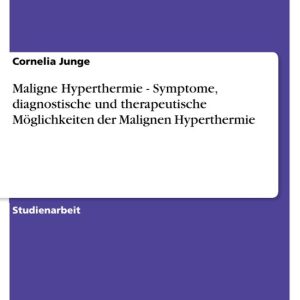 Maligne Hyperthermie – Symptome, diagnostische und therapeutische Möglichkeiten der Malignen HyperthermieEbook Symptome, diagnostische und therapeutische Möglichkeiten der Malignen Hyperthermie Maligne Hyperthermie – Symptome, diagnostische und therapeutische Möglichkeiten der Malignen HyperthermieEbook Symptome, diagnostische und therapeutische Möglichkeiten der Malignen Hyperthermie