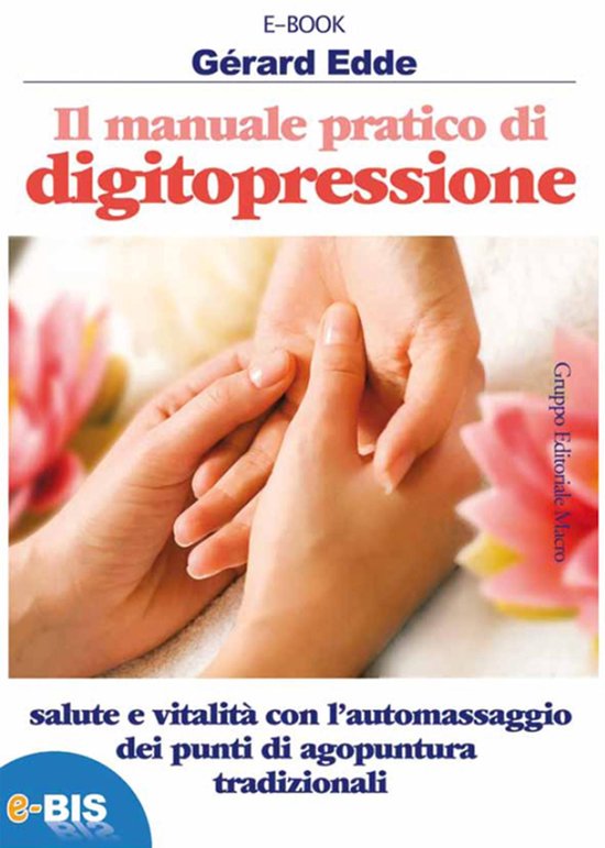 Manuale pratico digitopressioneEbook Salute e vitalità con l'automassaggio dei punti di agopuntura tradizionali