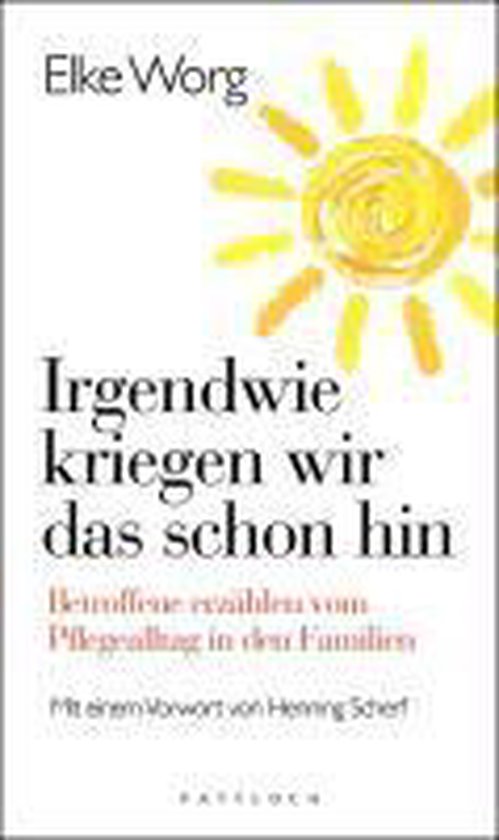 Irgendwie kriegen wir das schon hin ... Betroffene erzählen vom Pflegealltag in den Familien