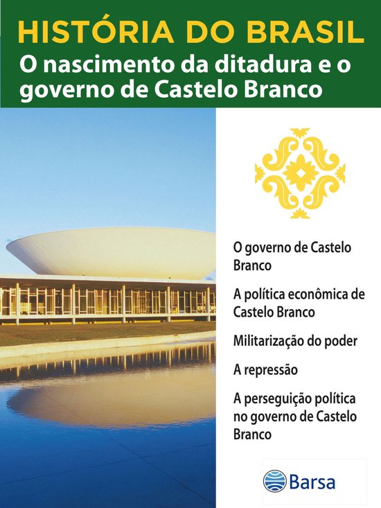 História do Brasil - Livro IV - O Nascimento Da Ditadura E O Governo De Castelo Branco O Governo De Castelo BrancoEbook