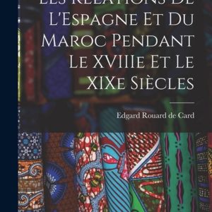 Les Relations de L’Espagne et du Maroc Pendant le XVIIIe et le XIXe Siècles Les Relations de L’Espagne et du Maroc Pendant le XVIIIe et le XIXe Siècles