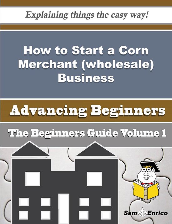 How to Start a Corn Merchant (wholesale) Business (Beginners Guide)Ebook