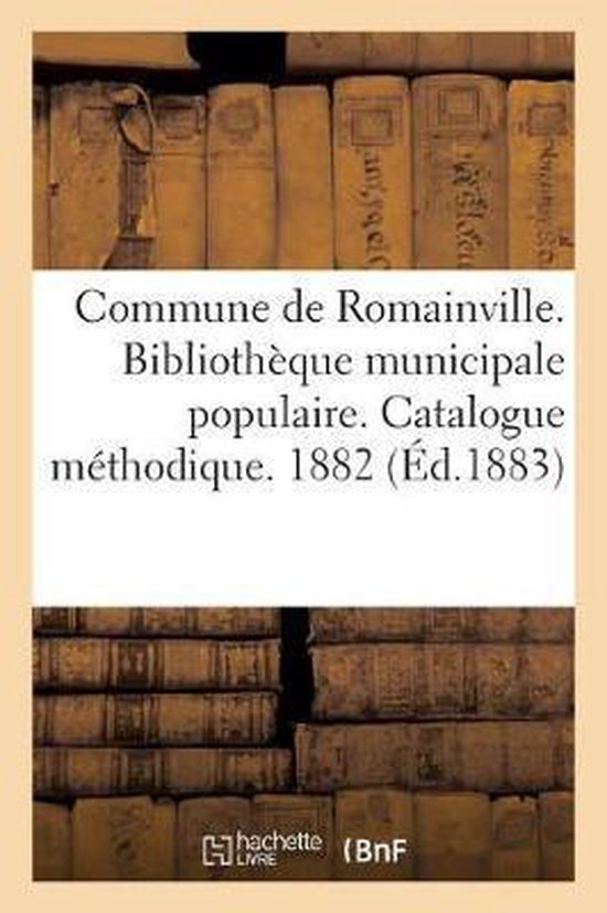 Histoire- Commune de Romainville. Bibliothèque Municipale Populaire. Catalogue Méthodique. 1882