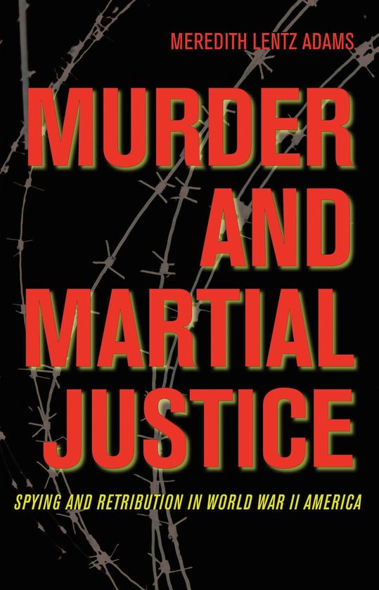 Murder and Martial Justice Spying and Retribution in World War II America