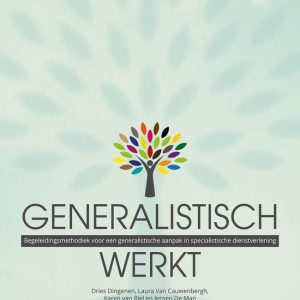 Generalistisch Werkt! begeleidingsmethodiek voor een generalistische aanpak in specialistische dienstverlening Generalistisch Werkt! begeleidingsmethodiek voor een generalistische aanpak in specialistische dienstverlening