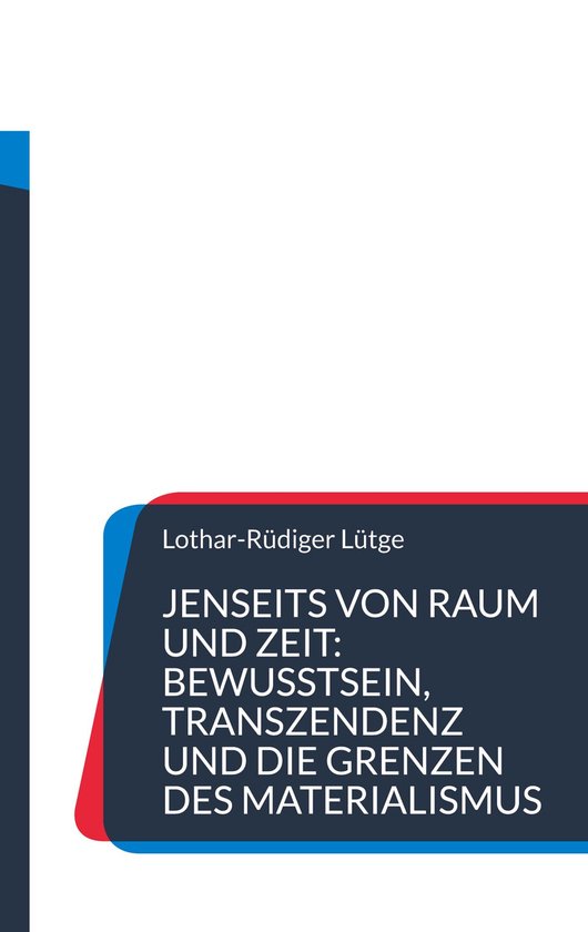 Jenseits von Raum und Zeit: Bewusstsein, Transzendenz und die Grenzen des MaterialismusEbook