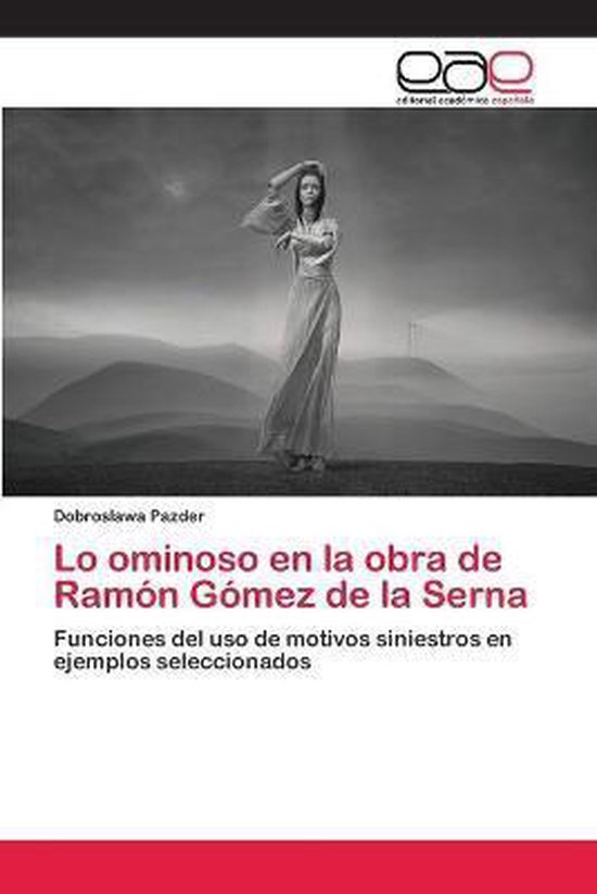 Lo ominoso en la obra de Ramón Gómez de la Serna Funciones del uso de motivos siniestros en ejemplos seleccionados