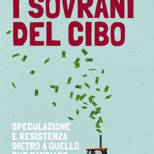 I sovrani del ciboEbook Speculazione e resistenza dietro a quello che mangiamo I sovrani del ciboEbook Speculazione e resistenza dietro a quello che mangiamo
