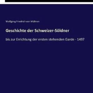Geschichte der Schweizer-Söldner bis zur Errichtung der ersten stehenden Garde – 1497 Geschichte der Schweizer-Söldner bis zur Errichtung der ersten stehenden Garde – 1497