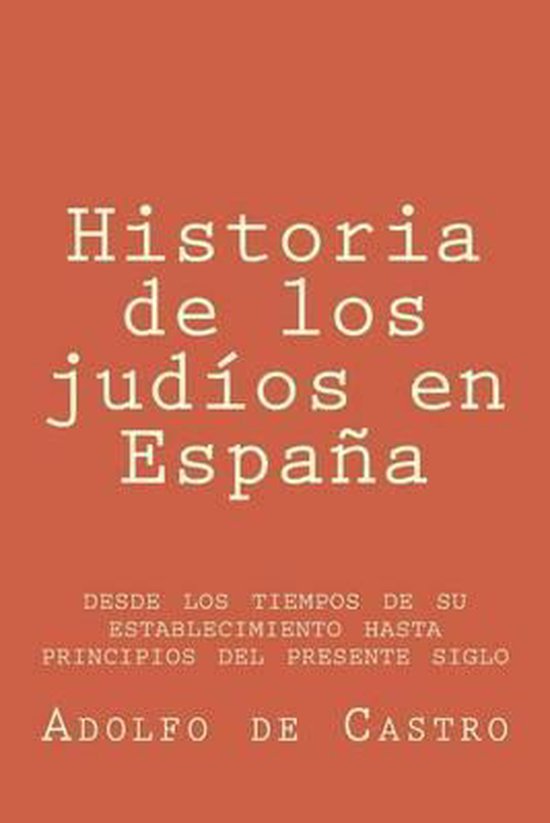 Historia de Los Judios En Espana Desde Los Tiempos de Su Establecimiento Hasta Principios del Presente Siglo