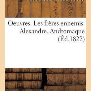 Oeuvres. Les Fr res Ennemis. Alexandre. Andromaque