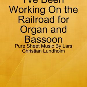 I’ve Been Working On the Railroad for Organ and Bassoon – Pure Sheet Music By Lars Christian LundholmEbook I’ve Been Working On the Railroad for Organ and Bassoon – Pure Sheet Music By Lars Christian LundholmEbook
