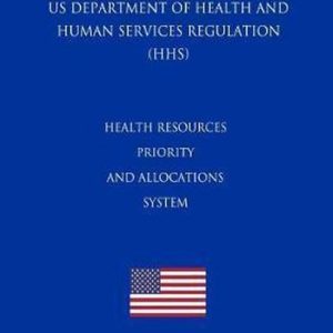 Health Resources Priority and Allocations System (US Department of Health and Human Services Regulation) (HHS) (2018 Edition) Health Resources Priority and Allocations System (US Department of Health and Human Services Regulation) (HHS) (2018 Edition)
