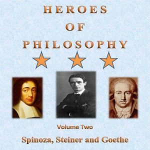 Heroes of Philosophy, Volume Two, Spinoza, Steiner and GoetheEbook