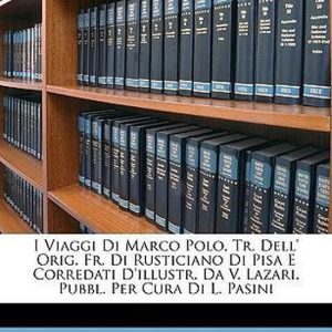 I Viaggi Di Marco Polo, Tr. Dell’ Orig. Fr. Di Rusticiano Di Pisa E Corredati D’illustr. Da V. Lazari. Pubbl. Per Cura Di L. Pasini I Viaggi Di Marco Polo, Tr. Dell’ Orig. Fr. Di Rusticiano Di Pisa E Corredati D’illustr. Da V. Lazari. Pubbl. Per Cura Di L. Pasini