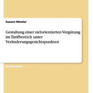 Gestaltung einer zielorientierten Vergutung im Tarifbereich unter Veranderungsgesichtspunkten Gestaltung einer zielorientierten Vergutung im Tarifbereich unter Veranderungsgesichtspunkten