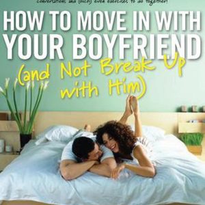 How To Move In With Your Boyfriend (And Not Break Up with Him) How To Move In With Your Boyfriend (And Not Break Up with Him)