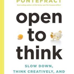 Open to Think: Slow Down, Think Creatively and Make Better Decisions Slow Down, Think Creatively and Make Better Decisions Open to Think: Slow Down, Think Creatively and Make Better Decisions Slow Down, Think Creatively and Make Better Decisions