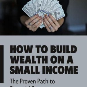 How to Build Wealth on a Small Income: Proven Path to Financial SuccessEbook How to Build Wealth on a Small Income: Proven Path to Financial SuccessEbook