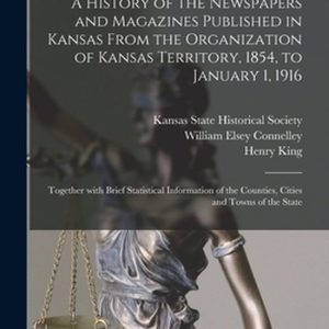 History of Kansas Newspapers. A History of the Newspapers and Magazines Published in Kansas From the Organization of Kansas Territory, 1854, to Januar History of Kansas Newspapers. A History of the Newspapers and Magazines Published in Kansas From the Organization of Kansas Territory, 1854, to Januar