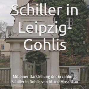 Historisches Bucharchiv – Erweiterte Ausgabe- Friedrich Schiller in Leipzig-Gohlis Avec l’expérience d’Alfred Moschkau Historisches Bucharchiv – Erweiterte Ausgabe- Friedrich Schiller in Leipzig-Gohlis Avec l’expérience d’Alfred Moschkau