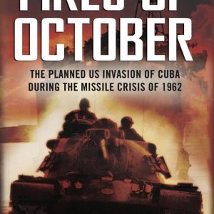 he Fires of OctoberEbook The Planned US Invasion of Cuba During the Missile Crisis of 1962 he Fires of OctoberEbook The Planned US Invasion of Cuba During the Missile Crisis of 1962