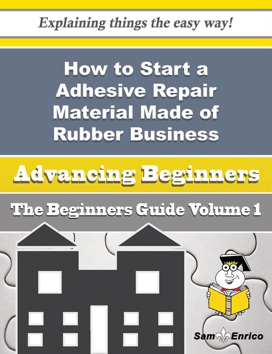 How to Start a Adhesive Repair Material Made of Rubber Business (Beginners Guide)Ebook How to Start a Adhesive Repair Material Made of Rubber Business (Beginners Guide)