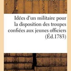Litterature- Idées d’Un Militaire Pour La Disposition Des Troupes Confiées Aux Jeunes Officiers Dans La Défense & l’Attaque Des Petits Postes, Précis Pour Servir À Représenter Les Plans Militaires Litterature- Idées d’Un Militaire Pour La Disposition Des Troupes Confiées Aux Jeunes Officiers Dans La Défense & l’Attaque Des Petits Postes, Précis Pour Servir À Représenter Les Plans Militaires