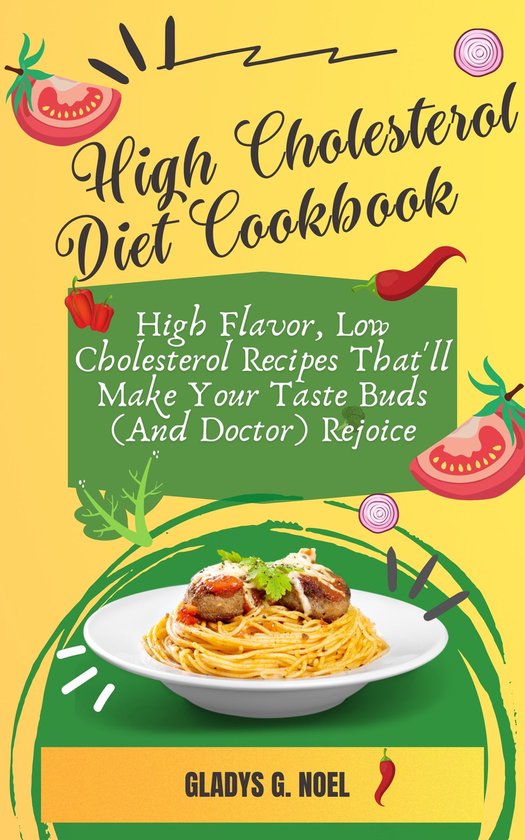 High Cholesterol Diet CookbookEbook High Flavor, Low Cholesterol Recipes That'll Make Your Taste Buds (And Doctor) Rejoice!
